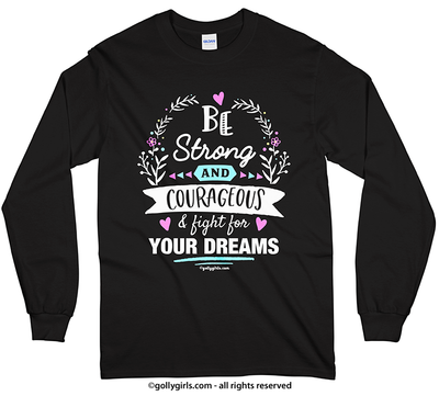 Be Strong For Your Dreams Long Sleeve T-Shirt (Youth-Adult) - Golly Girls