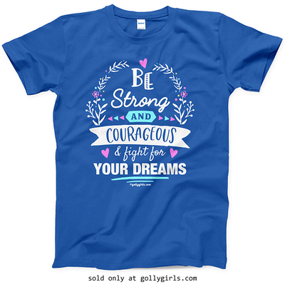 Be Strong For Your Dreams T-Shirt (Youth-Adult) - Golly Girls