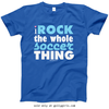 Golly Girls: I Rock The Whole Soccer Thing T-Shirt (Youth-Adult)