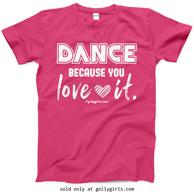 Golly Girls: Dance Because You Love It T-Shirt (Youth-Adult)