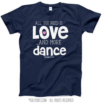 All You Need is Love and Dance T-Shirt (Youth and Adult Sizes) - Golly Girls