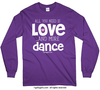 All You Need is Love and Dance Long Sleeve T-Shirt (Youth and Adult Sizes) - Golly Girls