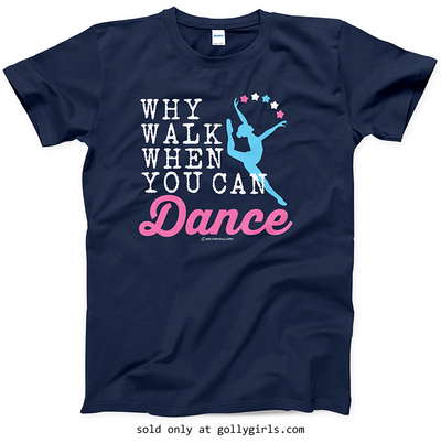 Golly Girls: Why Walk When You Can Dance T-Shirt (Youth-Adult)