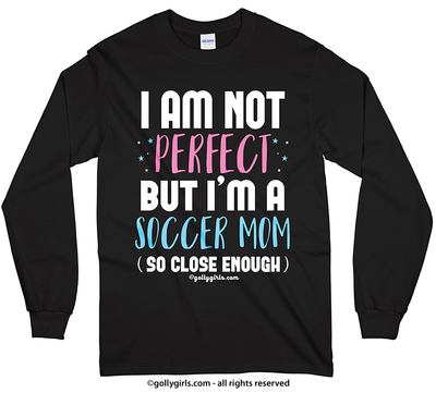Golly Girls: I Am Not Perfect - Soccer Mom Long Sleeve T-Shirt
