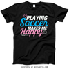 Playing Soccer Makes Me Happy T-Shirt (Youth-Adult) - Golly Girls