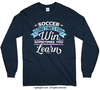 Soccer Win or Learn Long Sleeve T-Shirt (Youth-Adult) - Golly Girls