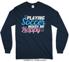 Playing Soccer Makes Me Happy Long Sleeve T-Shirt (Youth-Adult) - Golly Girls