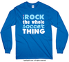 I Rock The Whole Soccer Thing Long Sleeve T-Shirt (Youth-Adult) - Golly Girls