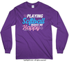 Playing Softball Makes Me Happy Long Sleeve T-Shirt (Youth-Adult) - Golly Girls